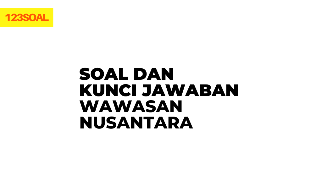 Soal Dan Kunci Jawaban Wawasan Nusantara Sobatilmu Com