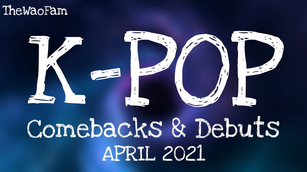 KPop Comebacks & Debuts In April 2021 TheWaoFam