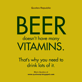 BEER doesn’t have many VITAMINS.  That’s why you need to drink lots of it.