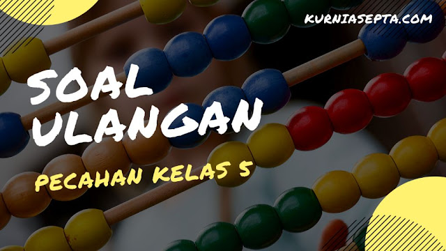 Soal Ulangan Kelas 5 Materi Pokok Operasi Hitung Pecahan - kurniasepta.com