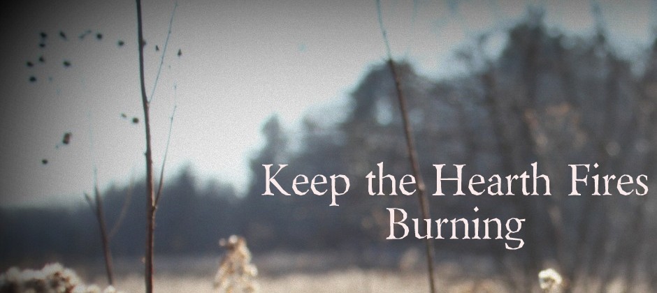 Keep the Hearth Fires Burning