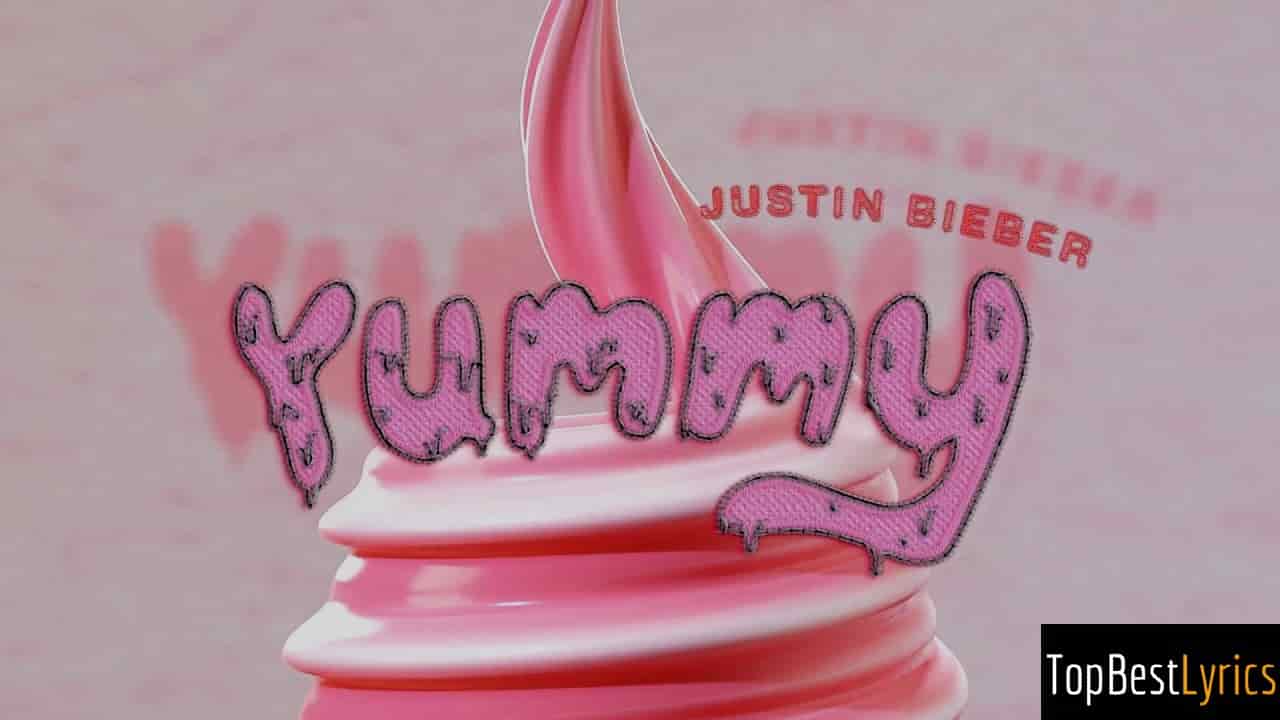 Yummy Lyrics - Justin Bieber Yummy Lyrics - Justin Bieber