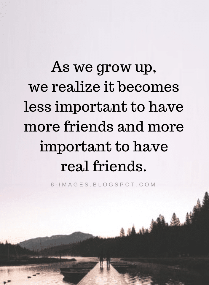 As we grow up, we realize it less important to have more
