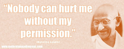 Mahatma Gandhi Inspirational Quotes Explained:  “Nobody can hurt me without my permission.” 