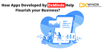 How Apps Developed by DxMinds Help Flourish Your Business?