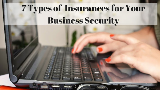 7 Types of Insurances for Your Business Security 7 Types of Insurances for Your Business Security