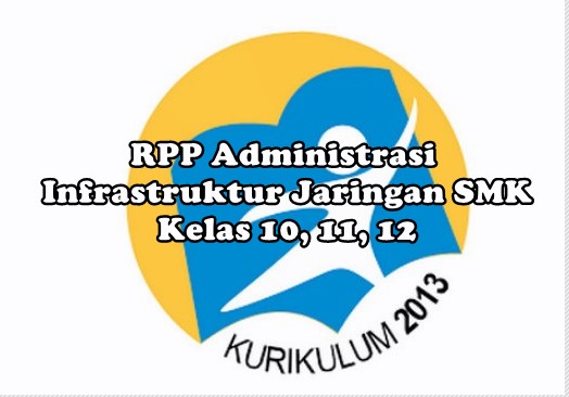 RPP Administrasi Infrastruktur Jaringan SMK Kelas 10, 11, 12 Lengkap Terbaru RPP Administrasi Infrastruktur Jaringan SMK Kelas 10, 11, 12 Lengkap Terbaru