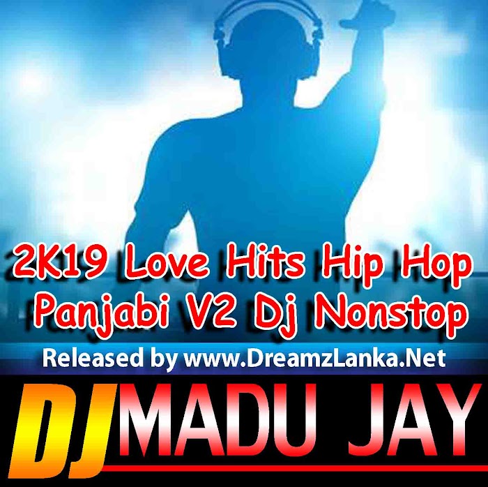 2K19 Love Hits Official Hip Hop Panjabi V2 Dj Nonstop DJ Madu Jay