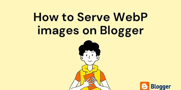 How to Serve Next Gen WebP Format images on Blogger