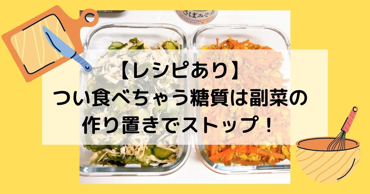 レシピあり。つい食べちゃう糖質は副菜の作り置きでストップ！