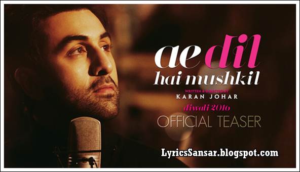AE DIL HAI MUSHKIL (Title Song) LYRICS AE DIL HAI MUSHKIL (Title Song) LYRICS