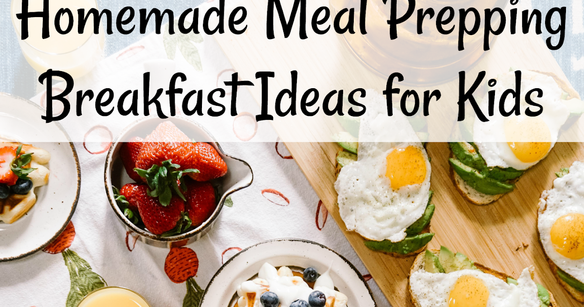 Homemade Meal Prepping Breakfast Ideas for Kids - Nanny to Mommy