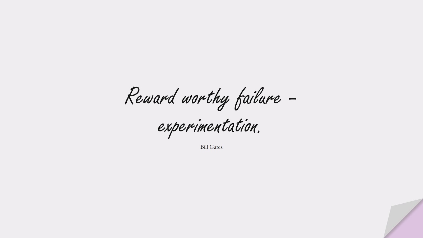 Reward worthy failure – experimentation. (Bill Gates);  #ShortQuotes