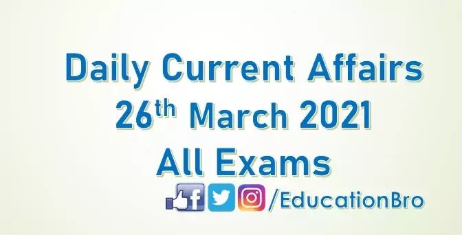 Daily Current Affairs 26th March 2021 For All Government Examinations