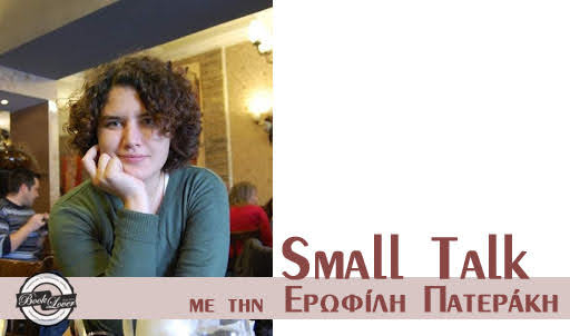 Small Talk με την Ερωφίλη Πατεράκη