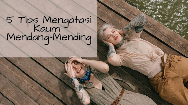 5 Tips Mengatasi Kaum Mendang-Mending