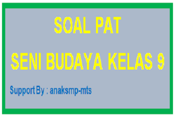 Soal Pat Seni Budaya Kelas 9 Anak Smp Mts