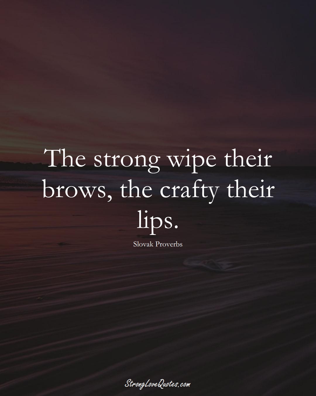 The strong wipe their brows, the crafty their lips. (Slovak Sayings);  #EuropeanSayings