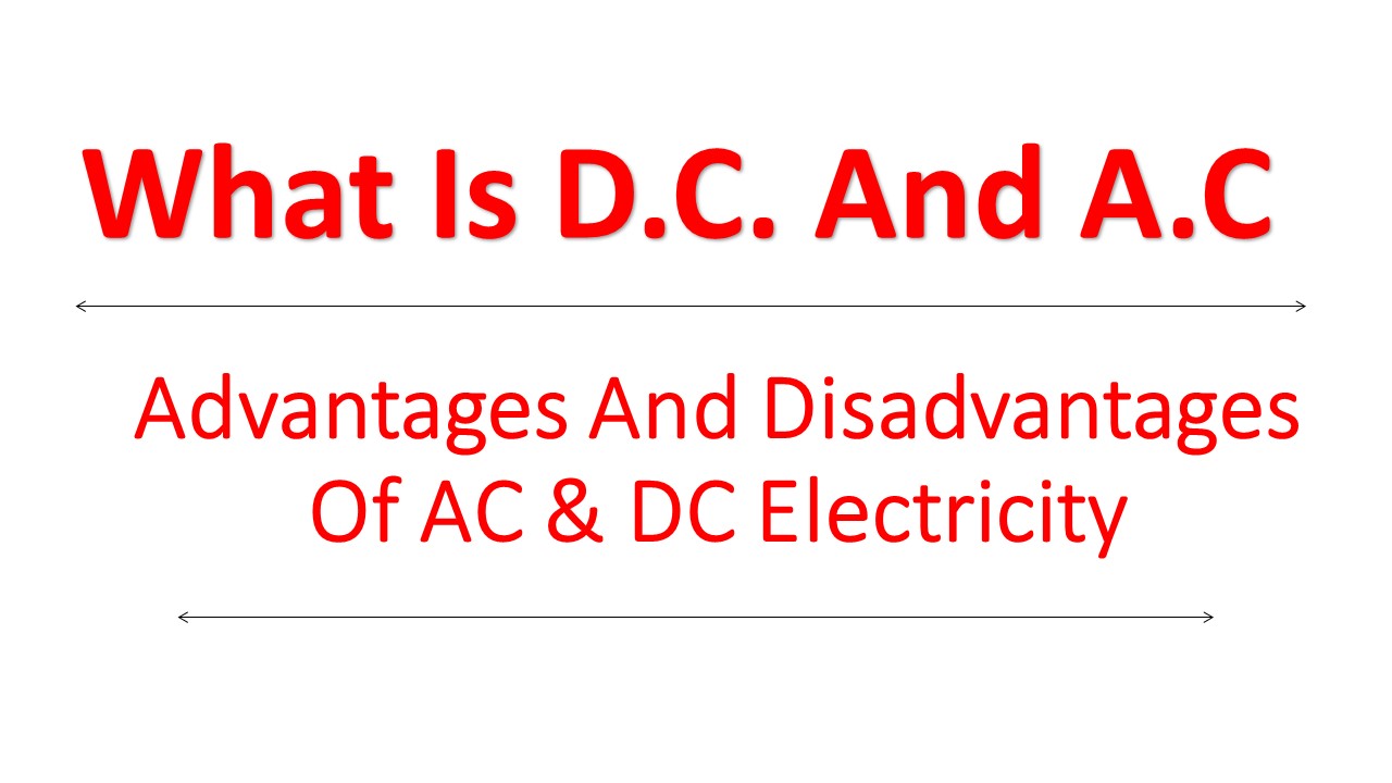 What Is DC And Ac In Electrical Advantages and Disadvantages of AC And DC Electricity