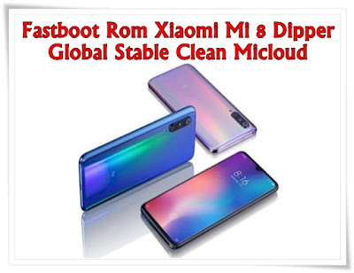 Fastboot Rom Xiaomi Mi 8 Dipper Global Stable Clean Micloud