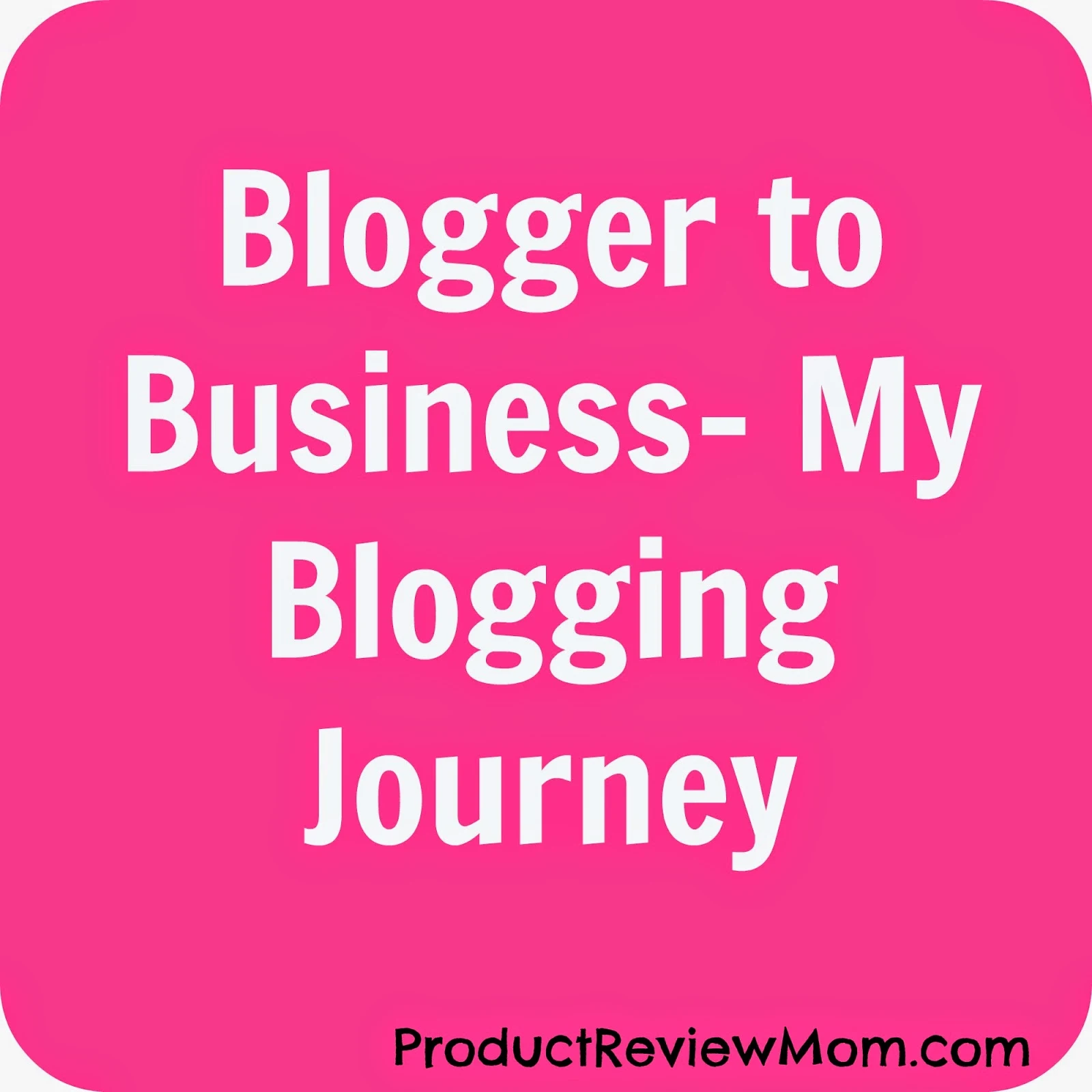 Blogger to Business- My Blogging Journey #BloggertoBusiness via www.Productreviewmom.com