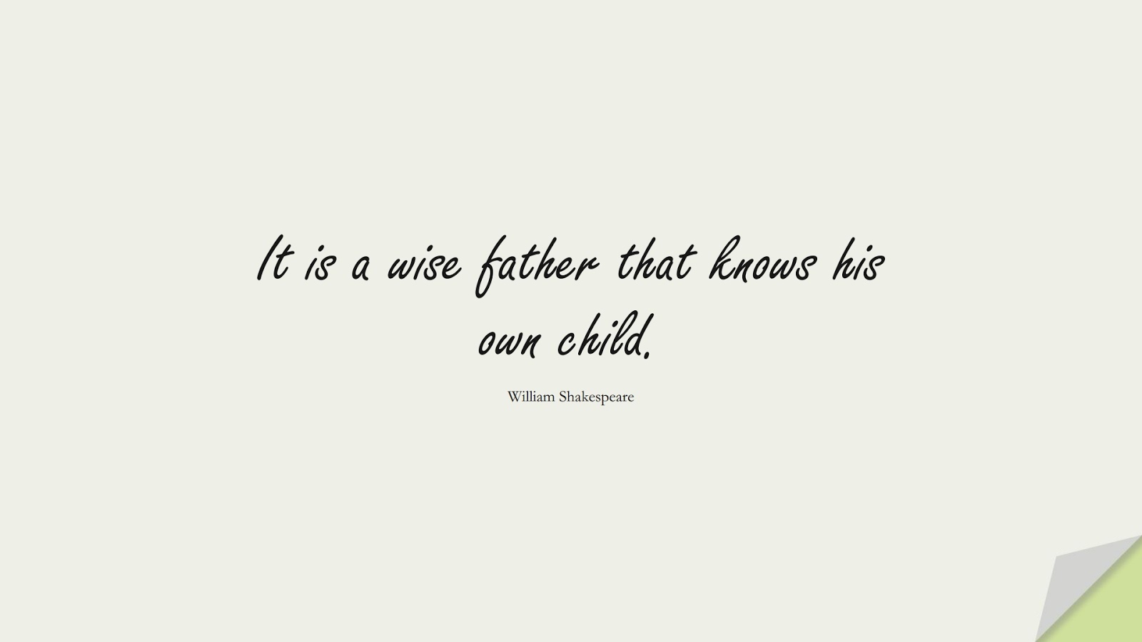 It is a wise father that knows his own child. (William Shakespeare);  #LifeQuotes