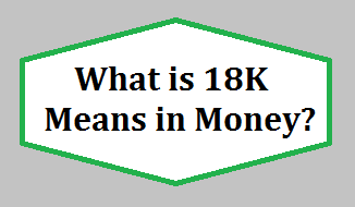 What is 18K Means in Money?