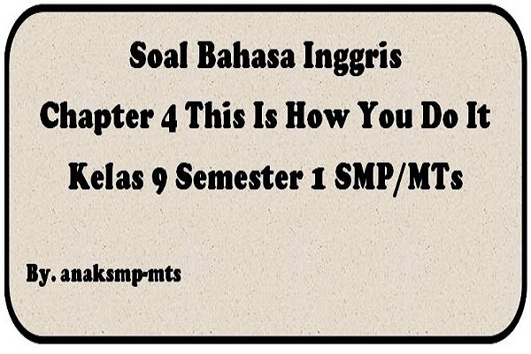 Soal Bahasa Inggris Chapter 4 This Is How You Do It Kelas 9 Semester 1 Smp Mts Anak Smp Mts