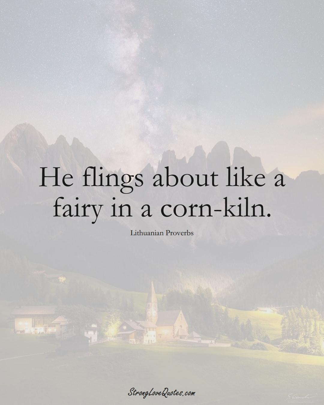 He flings about like a fairy in a corn-kiln. (Lithuanian Sayings);  #AsianSayings