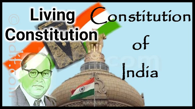why constitution of india is called living constitution ? why constitution of india is called living constitution ?