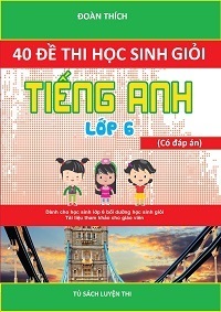 40 Đề Thi Học Sinh Giỏi Tiếng Anh 6 (Có Đáp Án) - Đoàn Thích