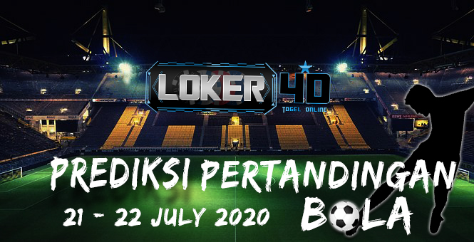 PREDIKSI PERTANDINGAN BOLA 21 – 22 JULI 2020