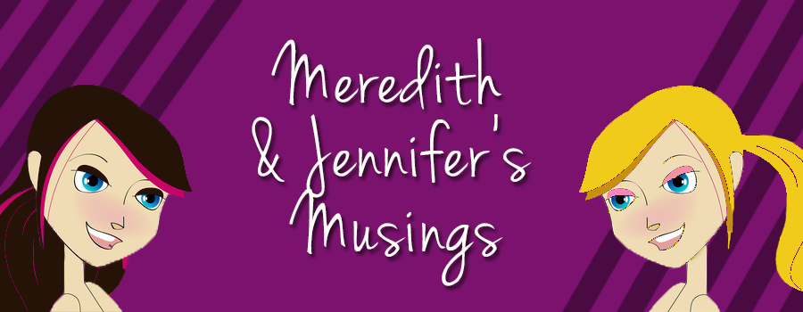 Meredith & Jennifer's Musings 