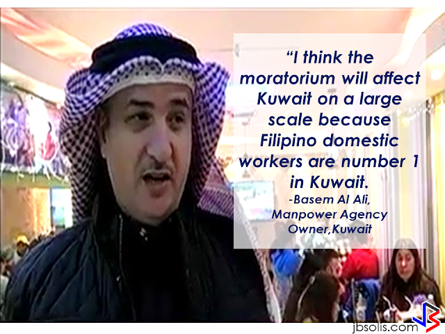 VIDEO; MANPOWER AGENCIES SA KUWAIT, TATAMAAN NG HSW DEPLOYMENT MORATORIUM.In a recent report, Kuwait government downplayed the effect of HSW deployment ban or moratorium. In this report, the manpower agencies admitted that they will be the ones to suffer the effect of the deployment moratorium if it is to be implemented anytime soon. Manpower agencies said that Filipino domestic workers are number 1 in Kuwait and if the moratorium will take effect, kuwait will be affected on a large scale. A lot of support from the lawmakers in the Philippines surfaced as the issue emerged. Senator Joel Villanueva said that if the Embassy and POLO cannot protect the HSWs deployed in Kuwait, then the government shopuld stop sending them. DOLE Secretary Silvestre Bello III assures that the decision regarding the moratorium will be made anytime soon.