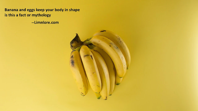 Banana and eggs keep your body in shape is this a fact or mythology
