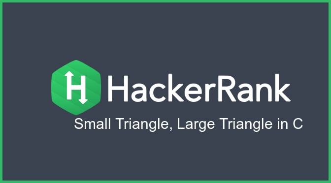 Small Triangles, Large Triangles in c - Hacker Rank Solution - CodeWorld19
