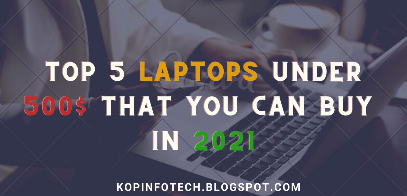 Top 5 Laptops that You Can Buy under 500 in 2021