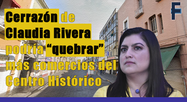 Cerrazón de Claudia Rivera podría “quebrar” a más comercios del Centro Histórico