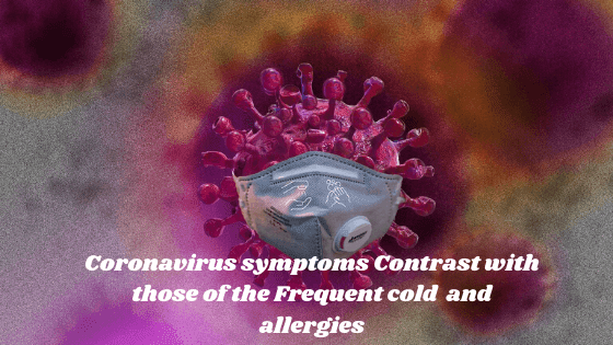 Coronavirus symptoms Contrast with those of the Frequent cold  and allergies