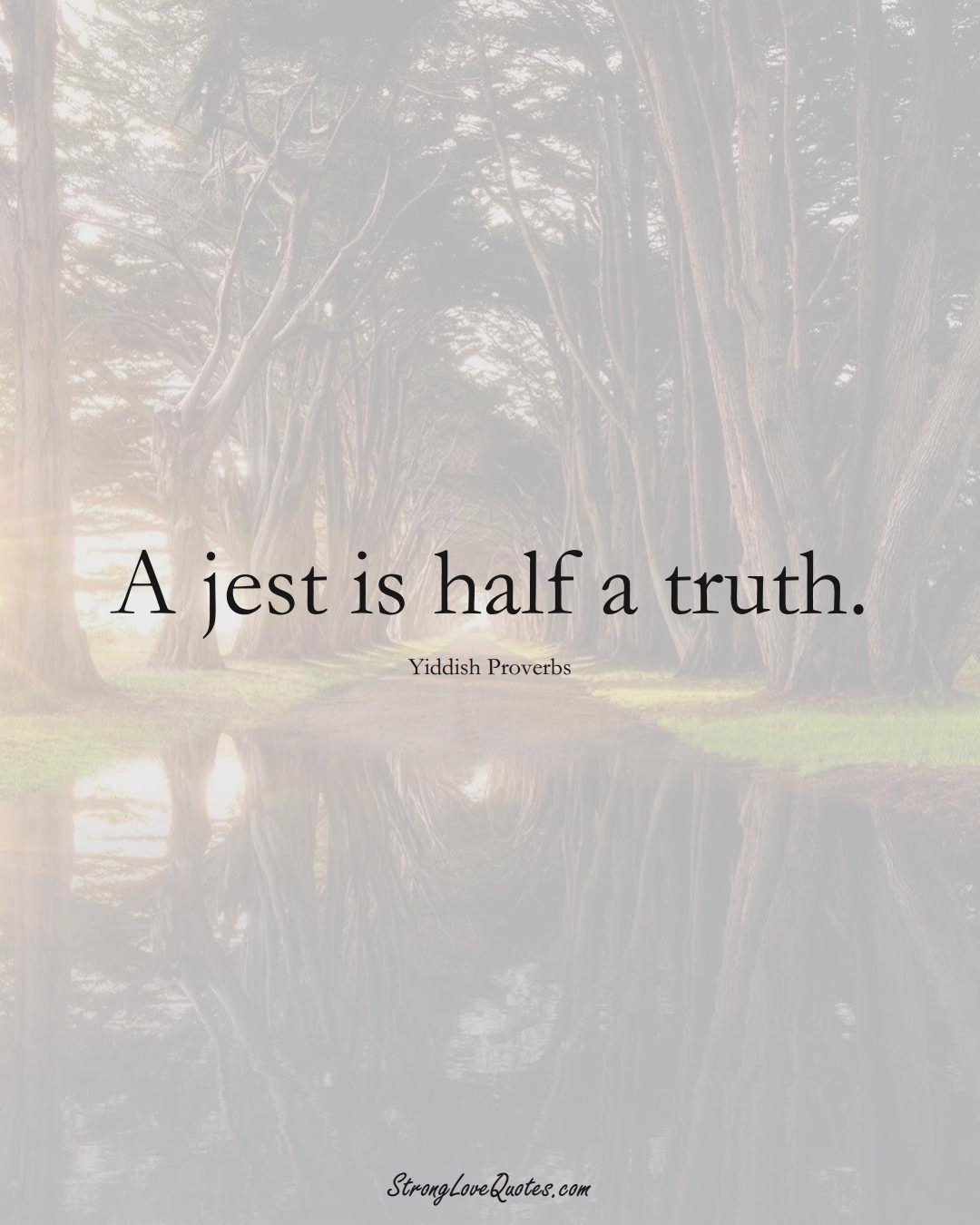 A jest is half a truth. (Yiddish Sayings);  #aVarietyofCulturesSayings