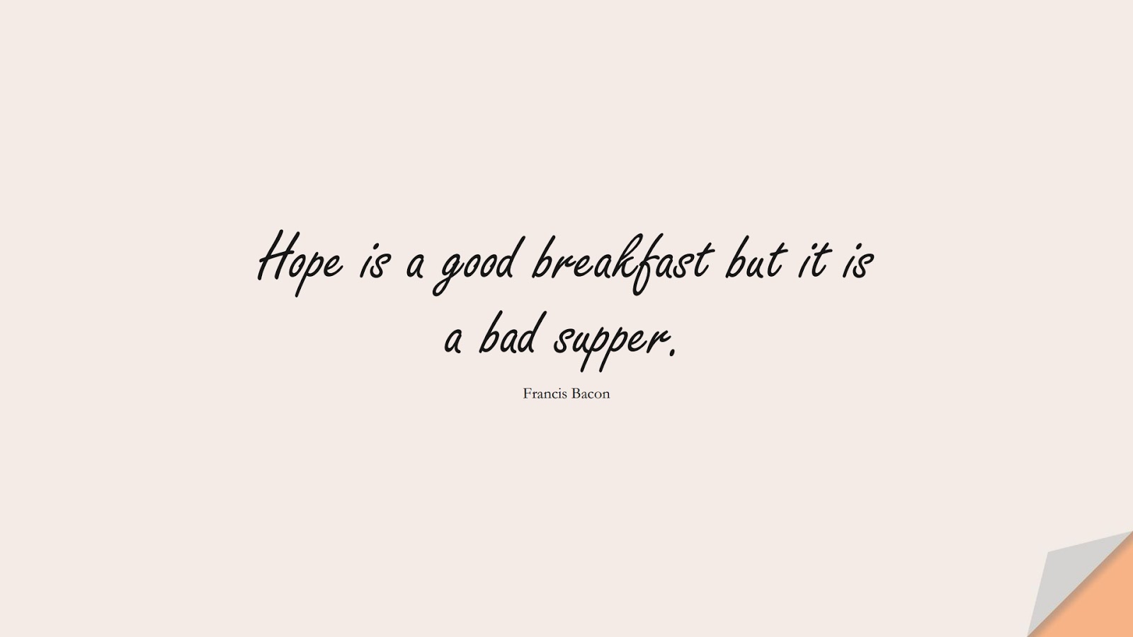 Hope is a good breakfast but it is a bad supper. (Francis Bacon);  #InspirationalQuotes