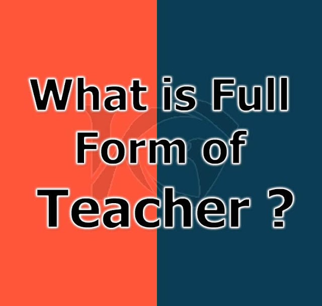 टीचर का फुल फॉर्म क्या होता है l What is Full Form of Teacher ?