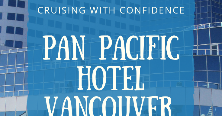 Deb’s Days: Pan Pacific Hotel, Vancouver, Canada