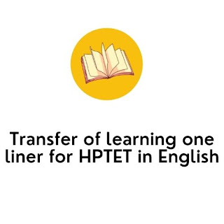 Transfer of learning one liner for HPTET in English Transfer of learning one liner for HPTET in English