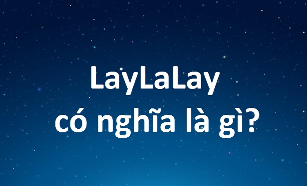 layla-co-nghia-la-gi-laylalay-la-gi