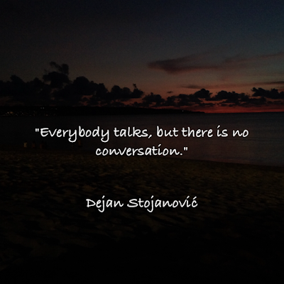 德揚·斯托雅諾維奇名言：Everybody talks, but there is no conversation. - Dejan Stojanović