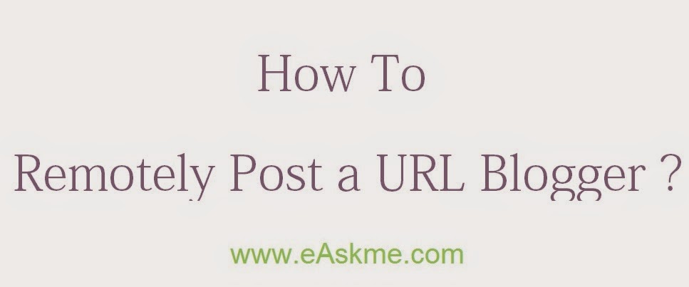 How to Remotely Post a URL Blogger : eAskme