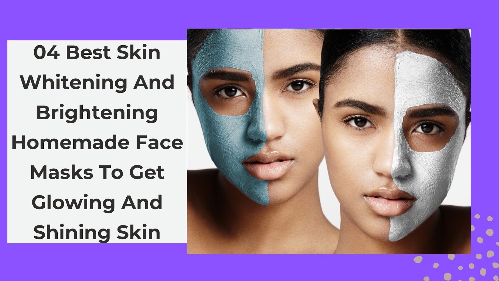04 Best Skin Whitening And Brightening Homemade Face Masks To Get