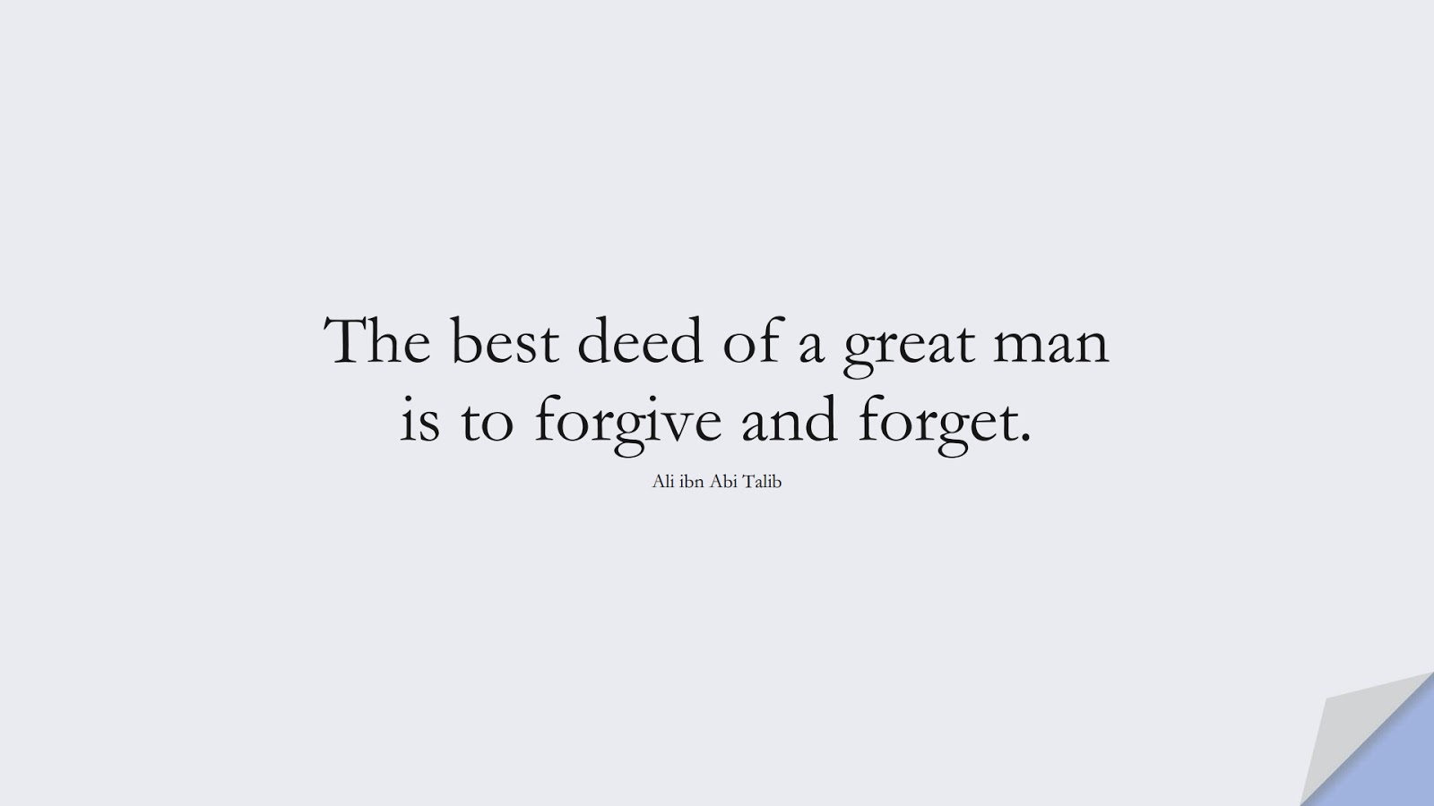 The best deed of a great man is to forgive and forget. (Ali ibn Abi Talib);  #AliQuotes
