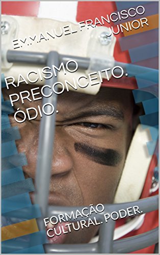 RACISMO PRECONCEITO. ÓDIO: FORMAÇÃO CULTURAL. PODER RACISMO PRECONCEITO. ÓDIO: FORMAÇÃO CULTURAL. PODER